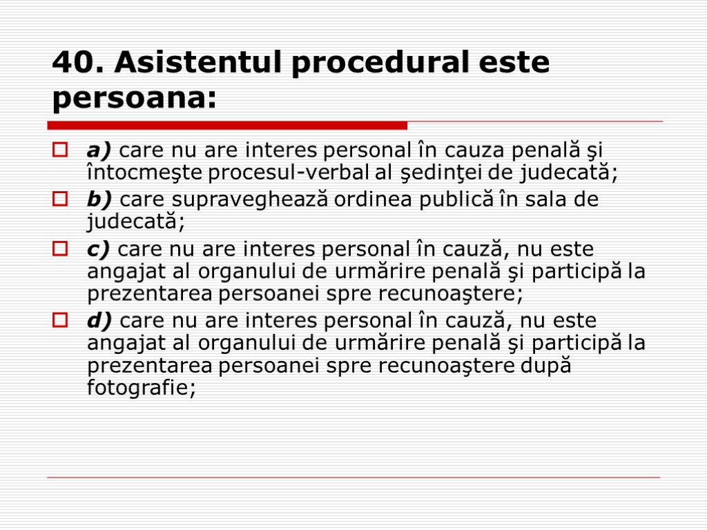 40. Asistentul procedural este persoana: a) care nu are interes personal în cauza penală